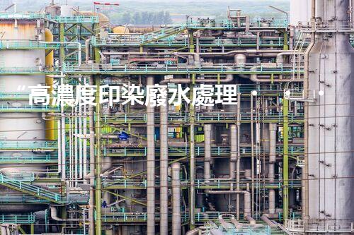“高濃度印染廢水處理，綠色創(chuàng)新，凈享環(huán)保新篇章”